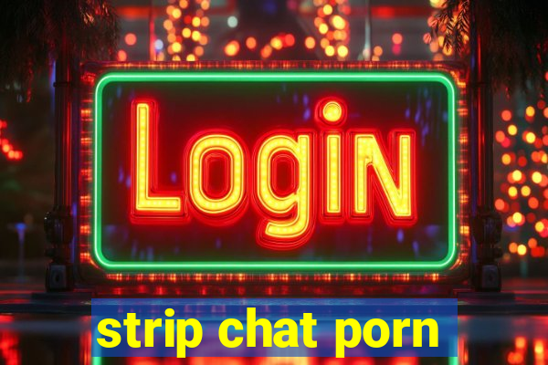 strip chat porn